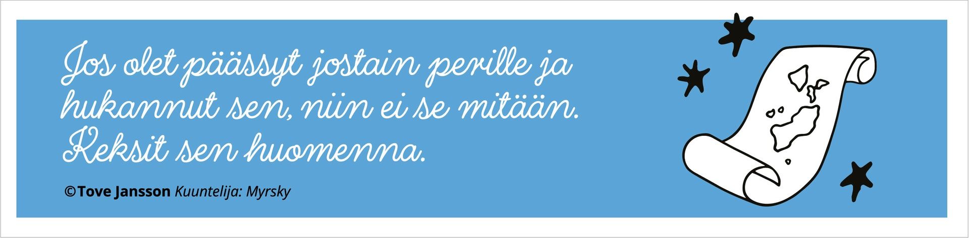 Letterpress kirjanmerkki Putinki Tove Jansson - Jos olet päässyt jostain perille ja hukannut sen, niin ei se mitään. Keksit sen huomenna.